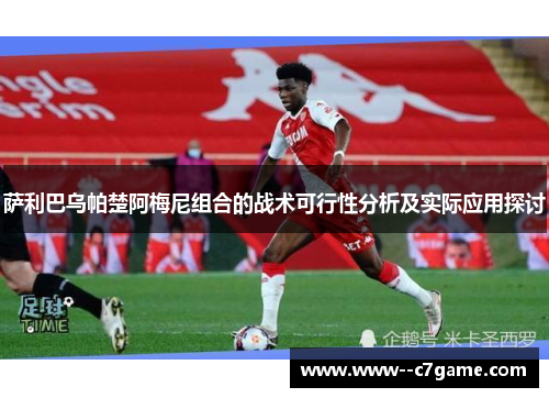 萨利巴乌帕楚阿梅尼组合的战术可行性分析及实际应用探讨 萨利巴乌帕楚阿梅尼组合的战术可行性分析及实际应用探讨